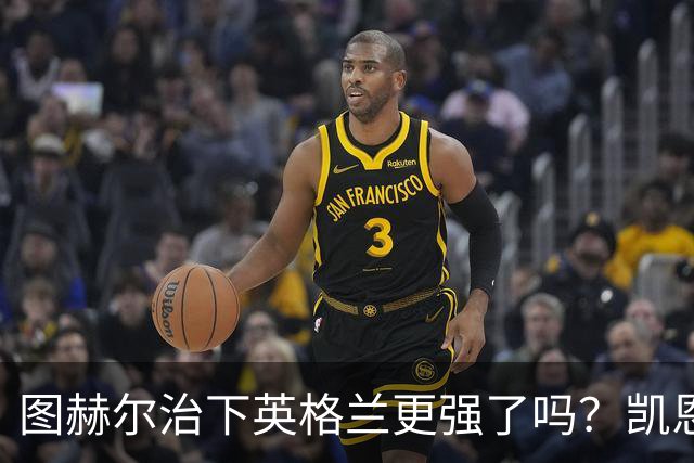 图赫尔治下英格兰更强了吗？凯恩：是的，我们已经证明了这点