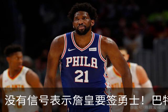 没有信号表示詹皇要签勇士！巴特勒+多首轮追AD遭拒 续约追梦成备选