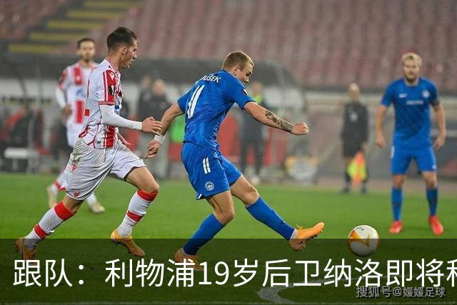 跟队：利物浦19岁后卫纳洛即将租借加盟赫尔辛基，租期1年